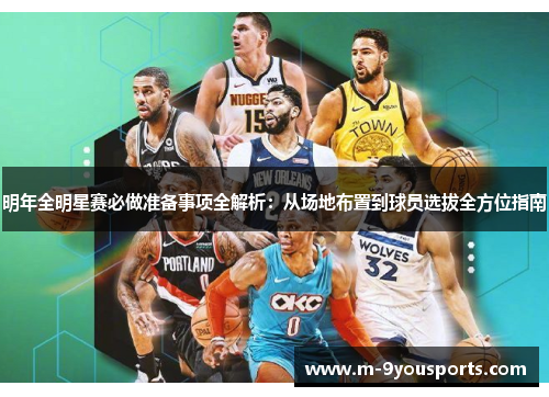 明年全明星赛必做准备事项全解析：从场地布置到球员选拔全方位指南