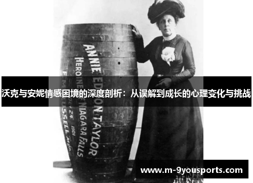 沃克与安妮情感困境的深度剖析：从误解到成长的心理变化与挑战