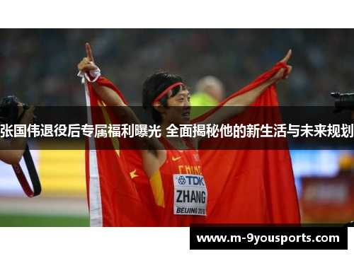 张国伟退役后专属福利曝光 全面揭秘他的新生活与未来规划