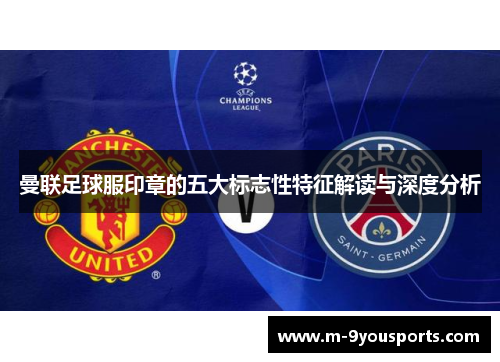 曼联足球服印章的五大标志性特征解读与深度分析