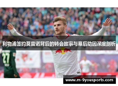 利物浦签约莫雷诺背后的转会故事与幕后动因深度剖析