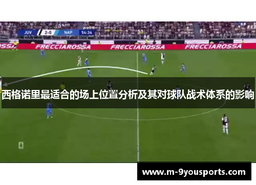 西格诺里最适合的场上位置分析及其对球队战术体系的影响